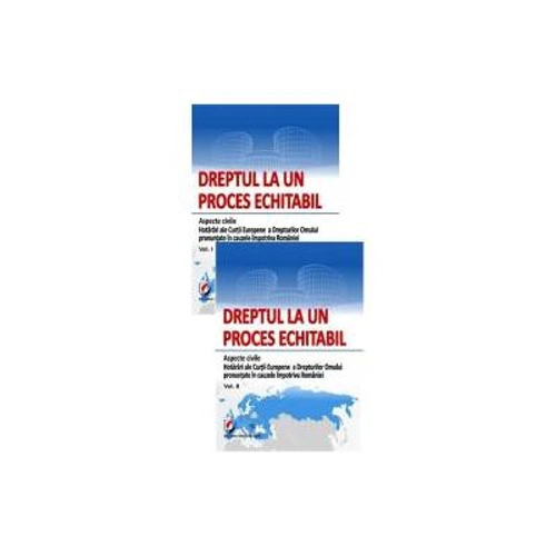 Dreptul la un proces echitabil. Aspecte civile. Hotarari ale Curtii Europene a Drepturilor Omului pronuntate in cauzele impotriva Romaniei, 2 volume -