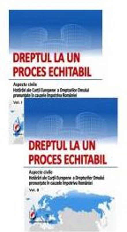 Dreptul la un proces echitabil. Aspecte civile. Hotarari ale Curtii Europene a Drepturilor Omului pronuntate in cauzele impotriva Romaniei, 2 volume -