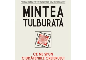Mintea tulburata. Ce ne spun ciudateniile creierului despre noi insine - Eric R. Kandel