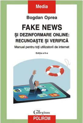 Fake news si dezinformare online: recunoaste si verifica. Manual pentru toti utilizatorii de internet (editia a II-a) - Bogdan Oprea