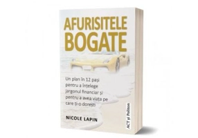Afurisitele bogate. Un plan in 12 pasi pentru a intelege jargonul financiar si pentru a avea viata pe care ti-o doresti - Nicole Lapin