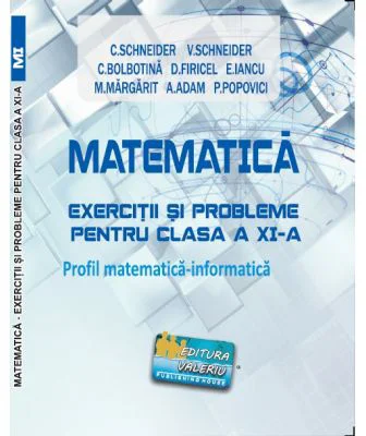 Matematica Exercitii si probleme pentru clasa a 11-a. Profil matematica-informatica - Virgiliu Schneider