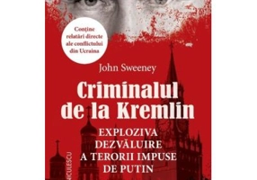 Criminalul de la Kremlin. Exploziva dezvaluire a terorii impuse de Putin - John Sweeney