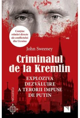 Criminalul de la Kremlin. Exploziva dezvaluire a terorii impuse de Putin - John Sweeney