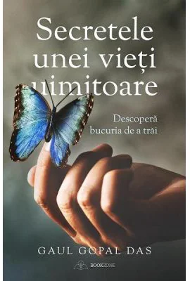 Secretele unei vieti uimitoare. Descopera bucuria de a trai - Gaur Gopal Das