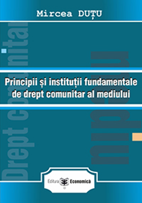 Principii si institutii fundamentale de drept comunitar al mediului - Mircea Dutu
