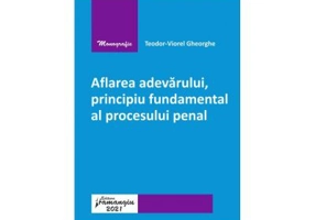 Aflarea adevarului, principiu fundamental al procesului penal - Teodor-Viorel Gheorghe