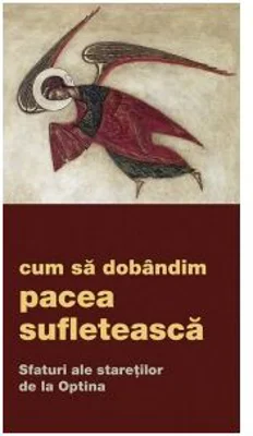 Cum sa dobandim pacea sufleteasca. Sfaturi ale staretilor de la Optina - Gheorghita Ciocioi