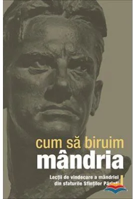 Cum sa biruim mandria. Lectii de vindecare a mandriei din sfaturile Sfintilor Parinti