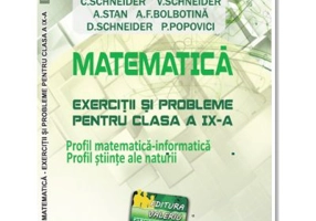 Matematica Exercitii si probleme pentru clasa a 9-a. Profil matematica-informatica, Stiintele naturii - Virgiliu Schneider