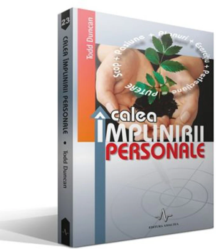 CALEA IMPLINIRII PERSONALE. Descopera si obtine ceea ce-ti doresti de la viata - Todd Duncan