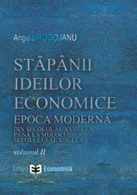 Stapanii ideilor economice, volumul 2. Epoca moderna, din secolul al18-lea pana la inceputul secolului al 19-lea - Angela Rogojanu