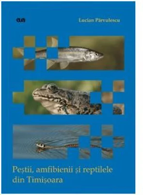 Pestii, amfibienii si reptilele din Timisoara - Lucian Parvulescu