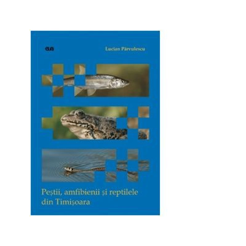 Pestii, amfibienii si reptilele din Timisoara - Lucian Parvulescu