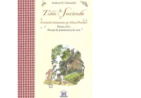 Tilda Soricela. Aventuri minunate pe Aleea Florilor. Povesti de primavara si de vara, partea a 2-a - Andreas H. Schmachtl