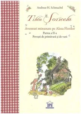 Tilda Soricela. Aventuri minunate pe Aleea Florilor. Povesti de primavara si de vara, partea a 2-a - Andreas H. Schmachtl