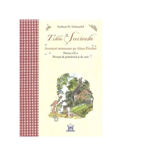 Tilda Soricela. Aventuri minunate pe Aleea Florilor. Povesti de primavara si de vara, partea a 2-a - Andreas H. Schmachtl