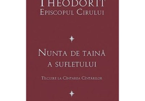 Nunta de taina a sufletului. Tilcuire la Cintarea Cintarilor - fer. Theodorit al Cirului