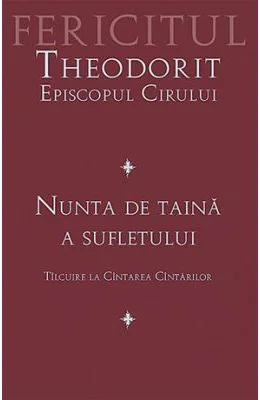 Nunta de taina a sufletului. Tilcuire la Cintarea Cintarilor - fer. Theodorit al Cirului