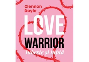 Love warrior. Iubeste si lupta - Glennon Doyle