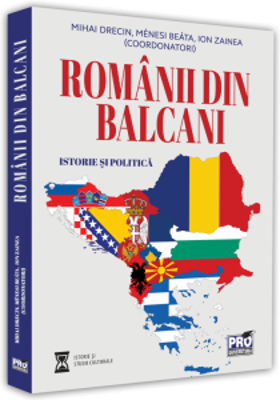 Romanii din Balcani. Istorie si politica - Mihai Drecin, Beata Menesi, Ion Zainea
