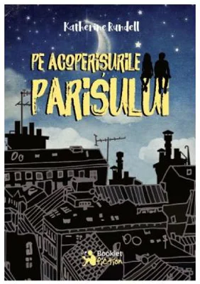 Pe acoperisurile Parisului - Katherine Rundell