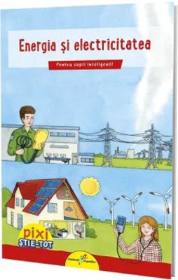 PIXI STIE-TOT. Energia si electricitatea