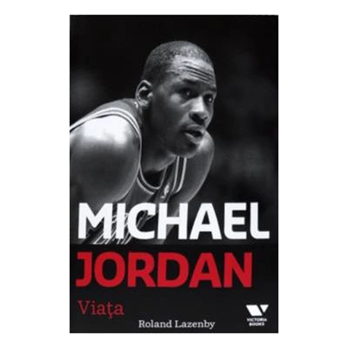 Victoria Books: Michael Jordan. Viata - Roland Lazenby