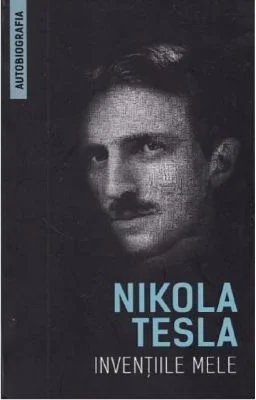 Inventiile mele (Autobiografia) - Nikola Tesla