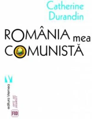 Romania mea comunista - Catherine Durandin