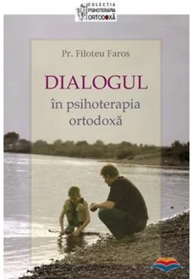 Dialogul in psihoterapia ortodoxa - Pr. Filoteu Faros
