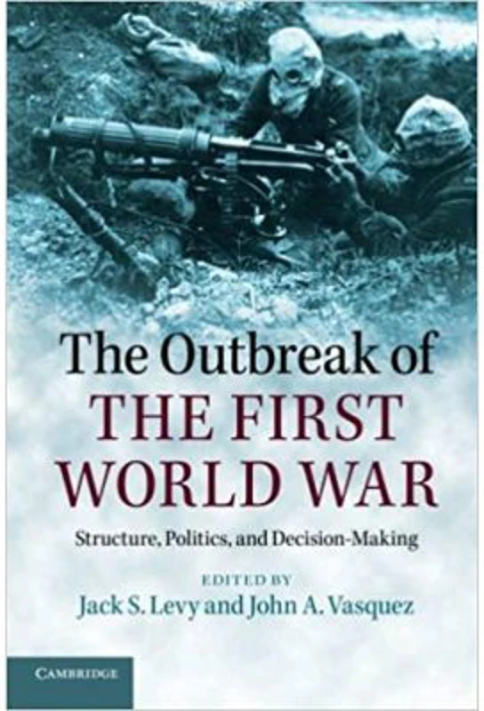 The Outbreak of the First World War: Structure, Politics, and Decision-Making - Jack S. Levy, John A. Vasquez