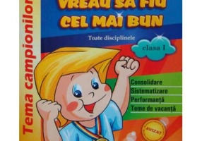 VREAU SA FIU CEL MAI BUN. Toate disciplinele, clasa I - Maria Petrache, Daniela Oprea, Maria Coman, Florica Stoica, Dumitru Sturzeanu