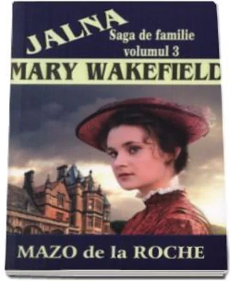 Jalna, volumul III. Mary Wakefield - Mazo de la Roche