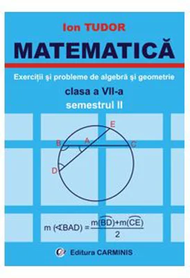 MATEMATICA Clasa a 7-a Semestrul 2. Exercitii si probleme de algebra si geometrie - Ion Tudor
