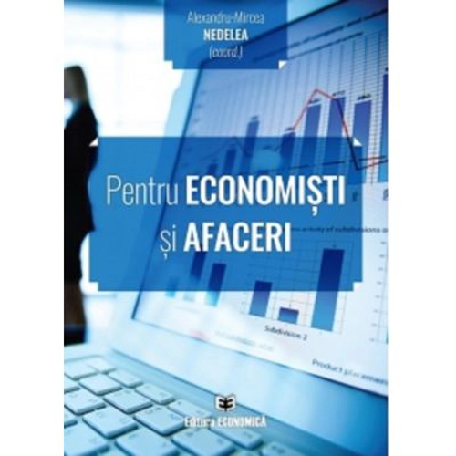 Pentru economisti si afaceri - Alexandru-Mircea Nedelea