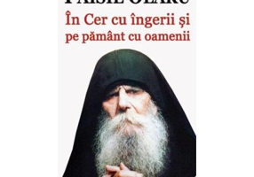Parintele Paisie Olaru. In Cer cu ingerii si pe pamant cu oamenii - Vlad Herman