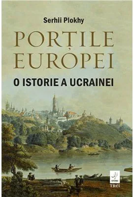 Portile Europei. O istorie a Ucrainei - Serhii Plokhy