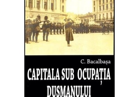 Capitala sub ocupatia dusmanului 1916-1918 - Constantin Bacalbasa