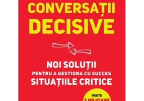 Conversatii decisive. Noi solutii pentru a gestiona cu succes situatiile critice - Joseph Grenny