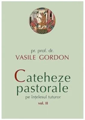 Cateheze pastorale pe intelesul tuturor. Volumul 2 - Vasile Gordon