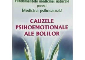 Fundamentele medicinei naturale. Partea 1, Medicina psihocauzala. Cauzele psihoemotionale ale bolilor - Dr. Dorin Dragos