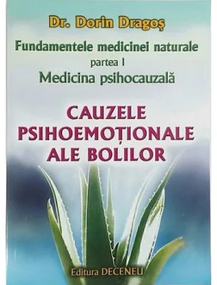 Fundamentele medicinei naturale. Partea 1, Medicina psihocauzala. Cauzele psihoemotionale ale bolilor - Dr. Dorin Dragos