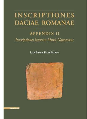 Inscriptiones Daciae Romanae. Appendix 2 Inscriptiones laterum Musei Napocensis - Ioan Piso, Felix Marcu