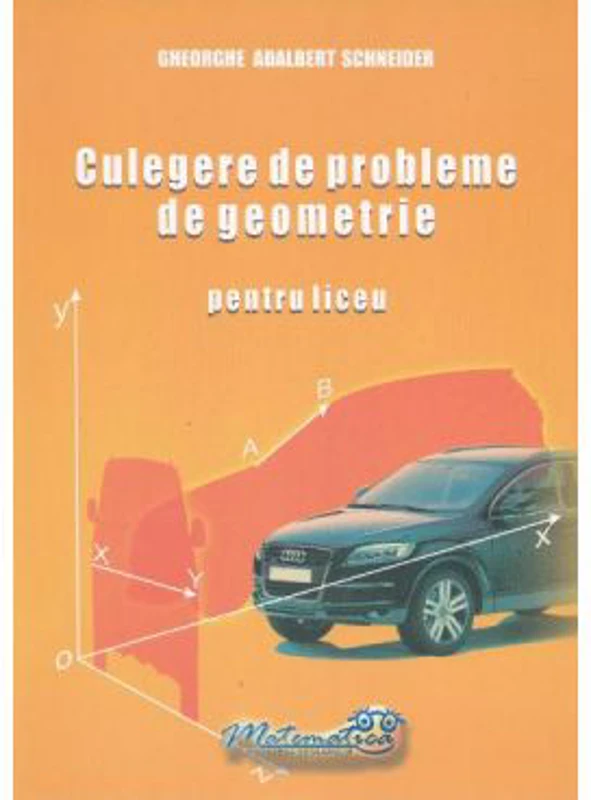 Culegere de probleme de geometrie pentru liceu - Gheorghe Adalbert Schneider