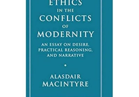 Ethics in the Conflicts of Modernity: An Essay on Desire, Practical Reasoning, and Narrative - Alasdair MacIntyre