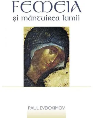 Femeia si mantuirea lumii - Paul Evdokimov. Traducere de Gabriela Moldoveanu
