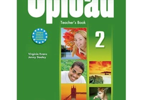 Curs limba engleza Upload 2 Manualul Profesorului - Virginia Evans, Jenny Dooley