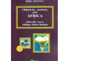 Calatorie in... pandemie, prin Africa. Libreville, Accra, Abidjan, Dakar, Bamako - Doru Ciucescu