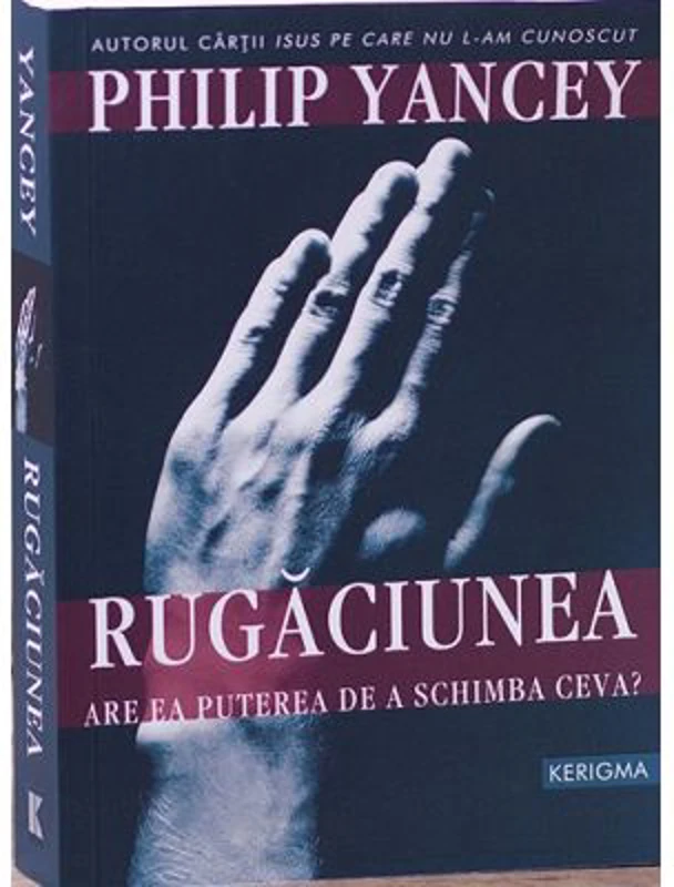 Rugaciunea. Are ea puterea de a schimba ceva? - Philip Yancey